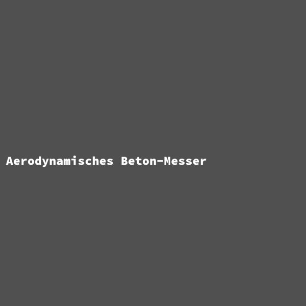 Aerodynamisches Beton-Messer